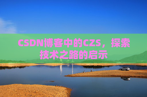 CSDN博客中的CZS，探索技术之路的启示